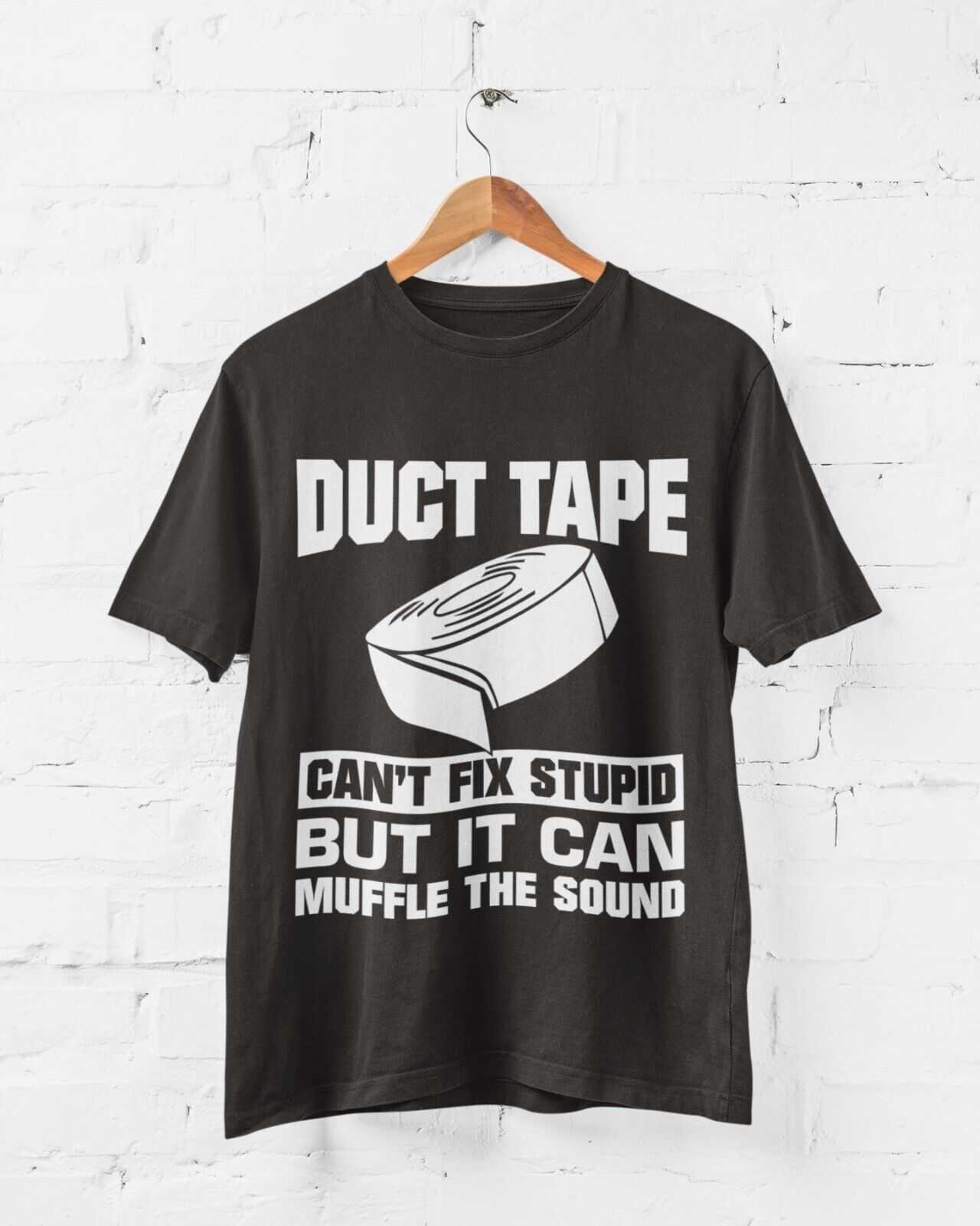 Duct Tape Can't Fix Stupid But It Can Muffle The Sound Funny T Shirt SGalaxy Tees
