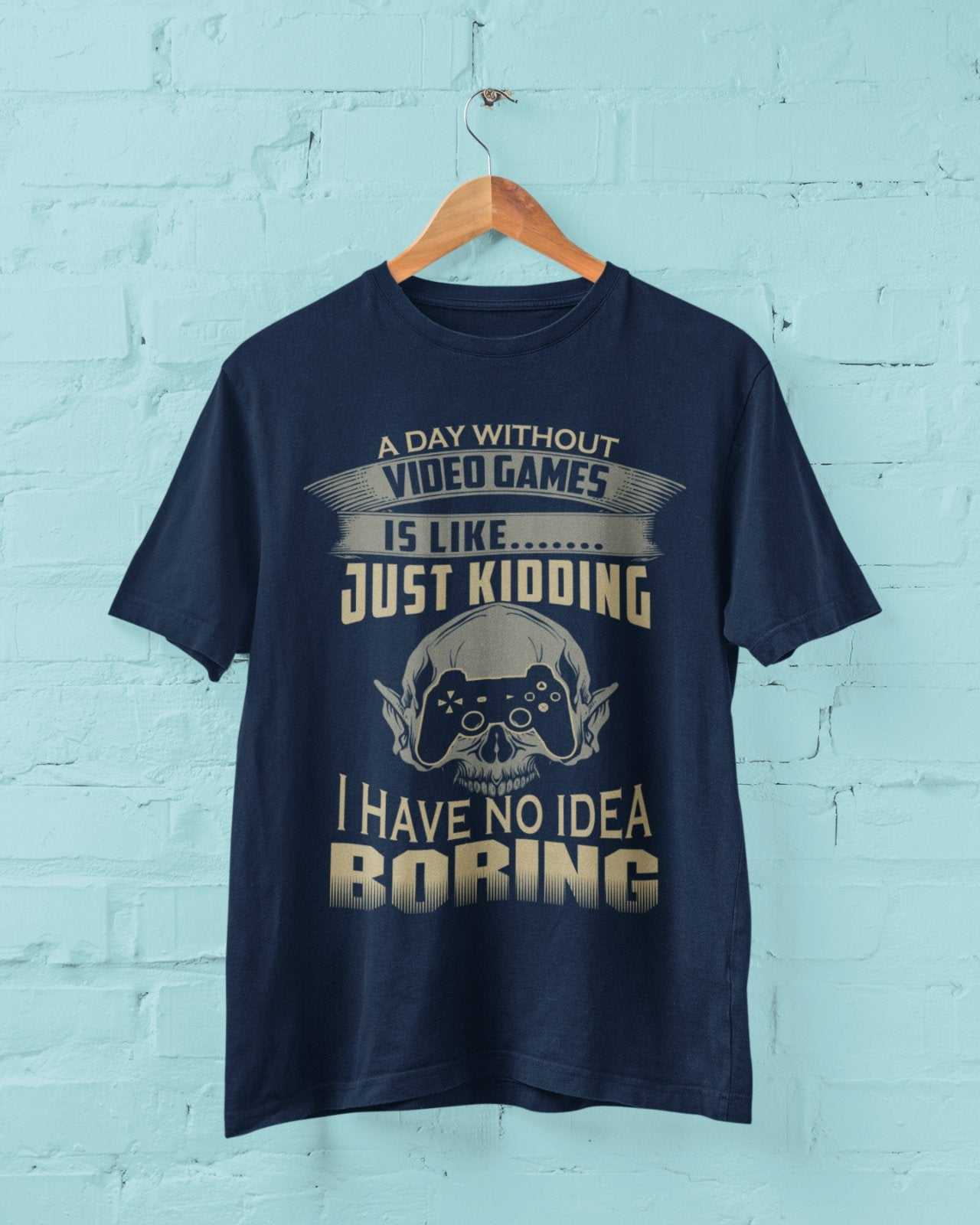 Funny Gamer T Shirt A DAY WITHOUT VIDEO GAMES IS LIKE JUST KIDDING GifGalaxy Tees