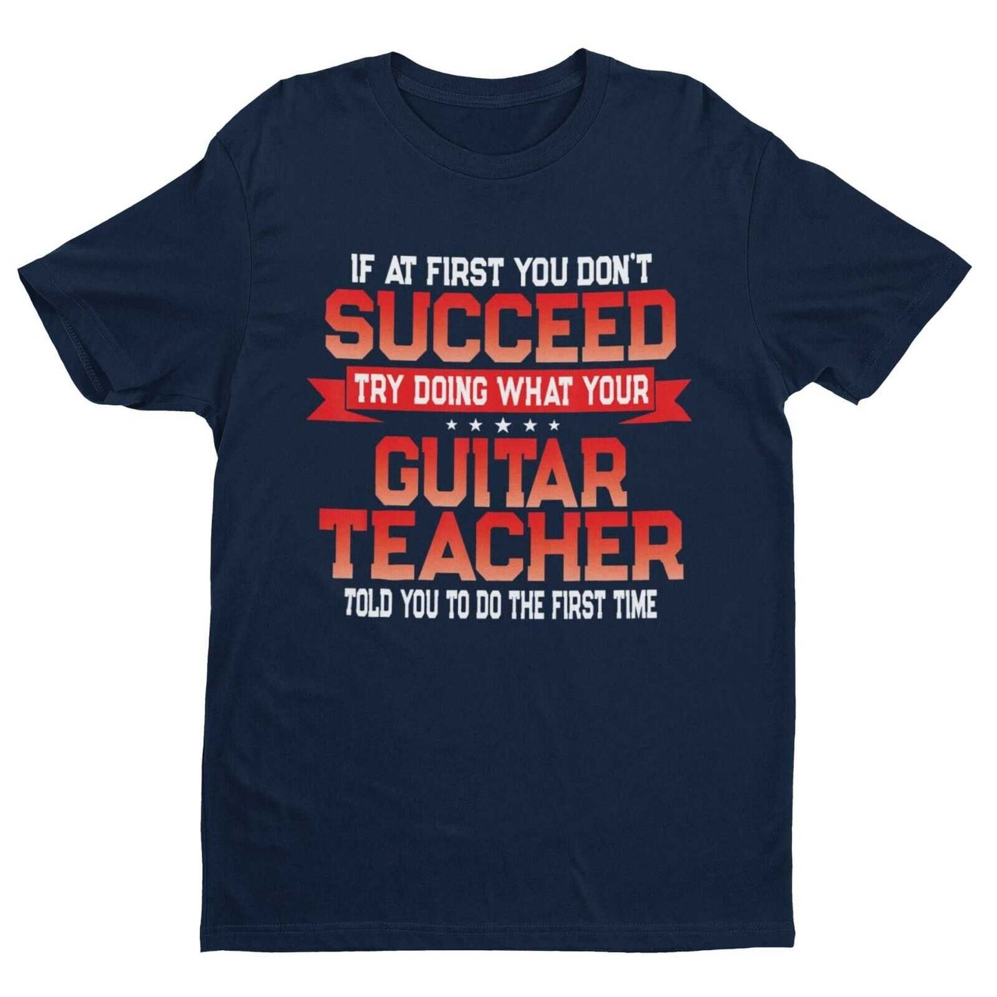 Funny Guitar Teacher T Shirt If At First You Don't Succeed Do What YouGalaxy Tees