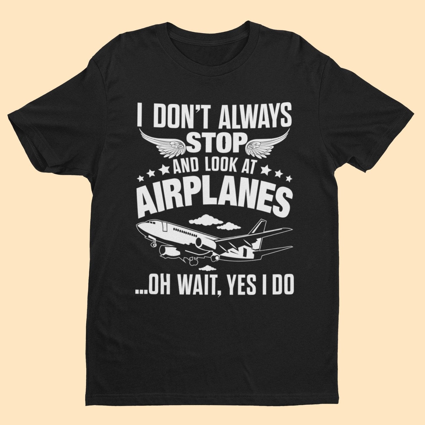 Funny I Don't Always Stop Look At Airplanes Oh Wait I Do T Shirt PlanGalaxy Tees