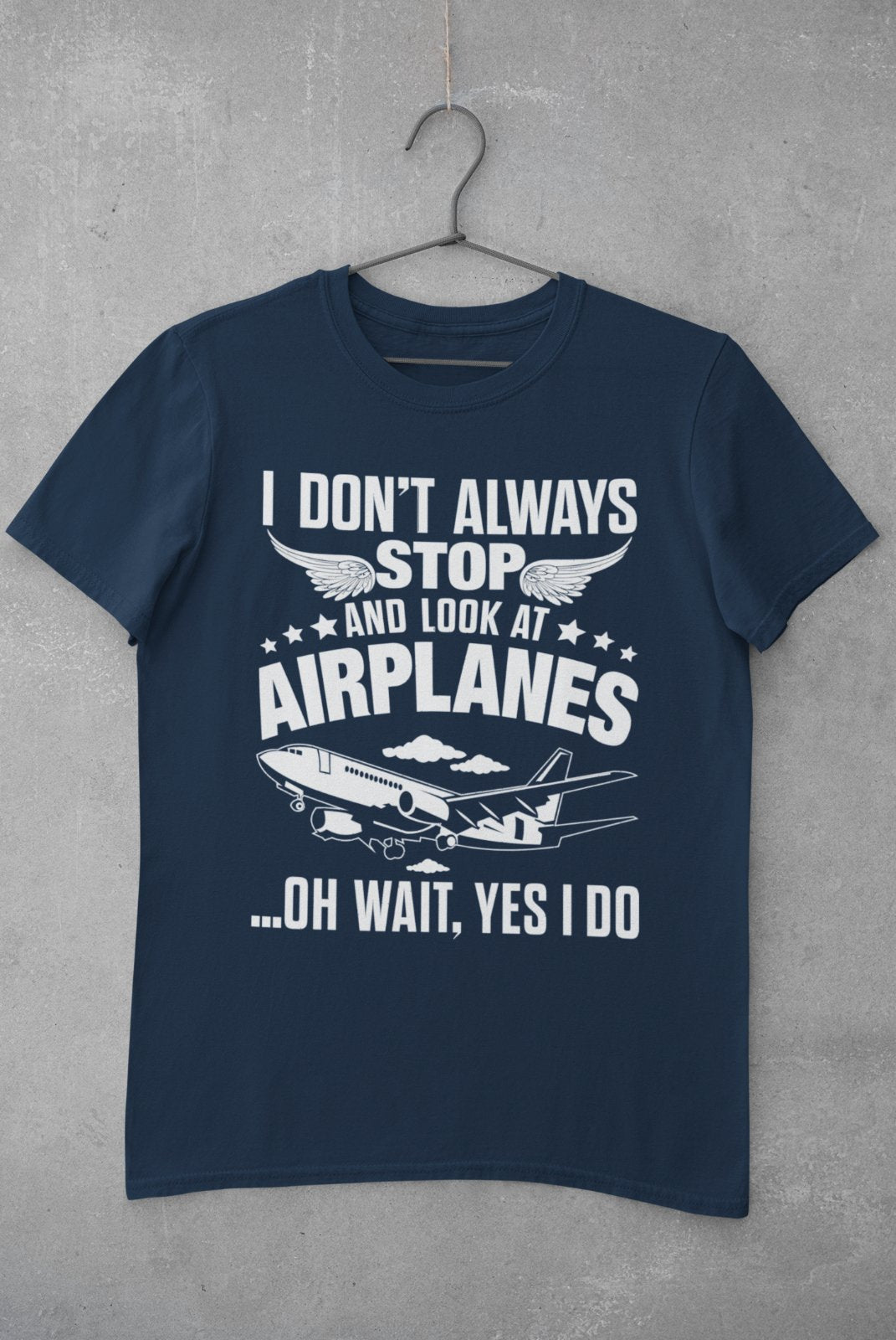Funny I Don't Always Stop Look At Airplanes Oh Wait I Do T Shirt PlanGalaxy Tees