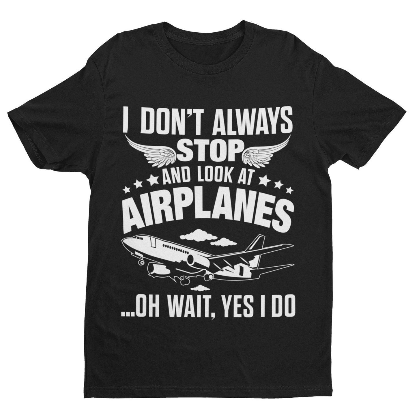 Funny I Don't Always Stop Look At Airplanes Oh Wait I Do T Shirt PlanGalaxy Tees