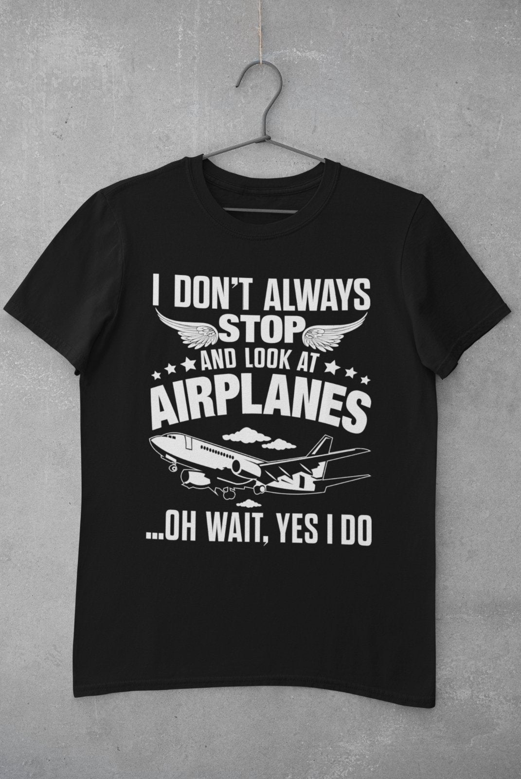 Funny I Don't Always Stop Look At Airplanes Oh Wait I Do T Shirt PlanGalaxy Tees