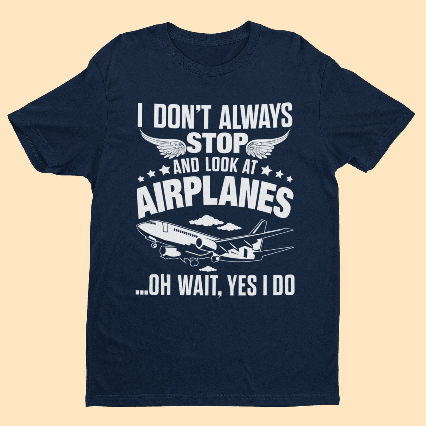 Funny I Don't Always Stop Look At Airplanes Oh Wait I Do T Shirt PlanGalaxy Tees