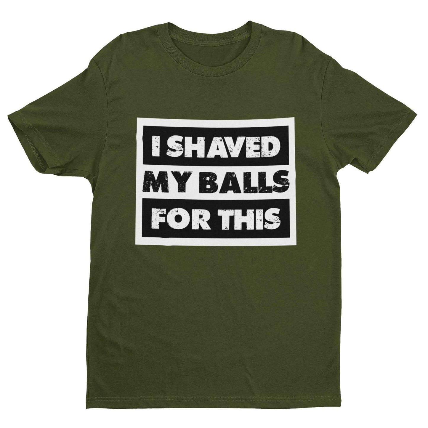 Funny sarcastic rude t shirt with "I shaved my balls for this" bold text on olive green cotton fabric