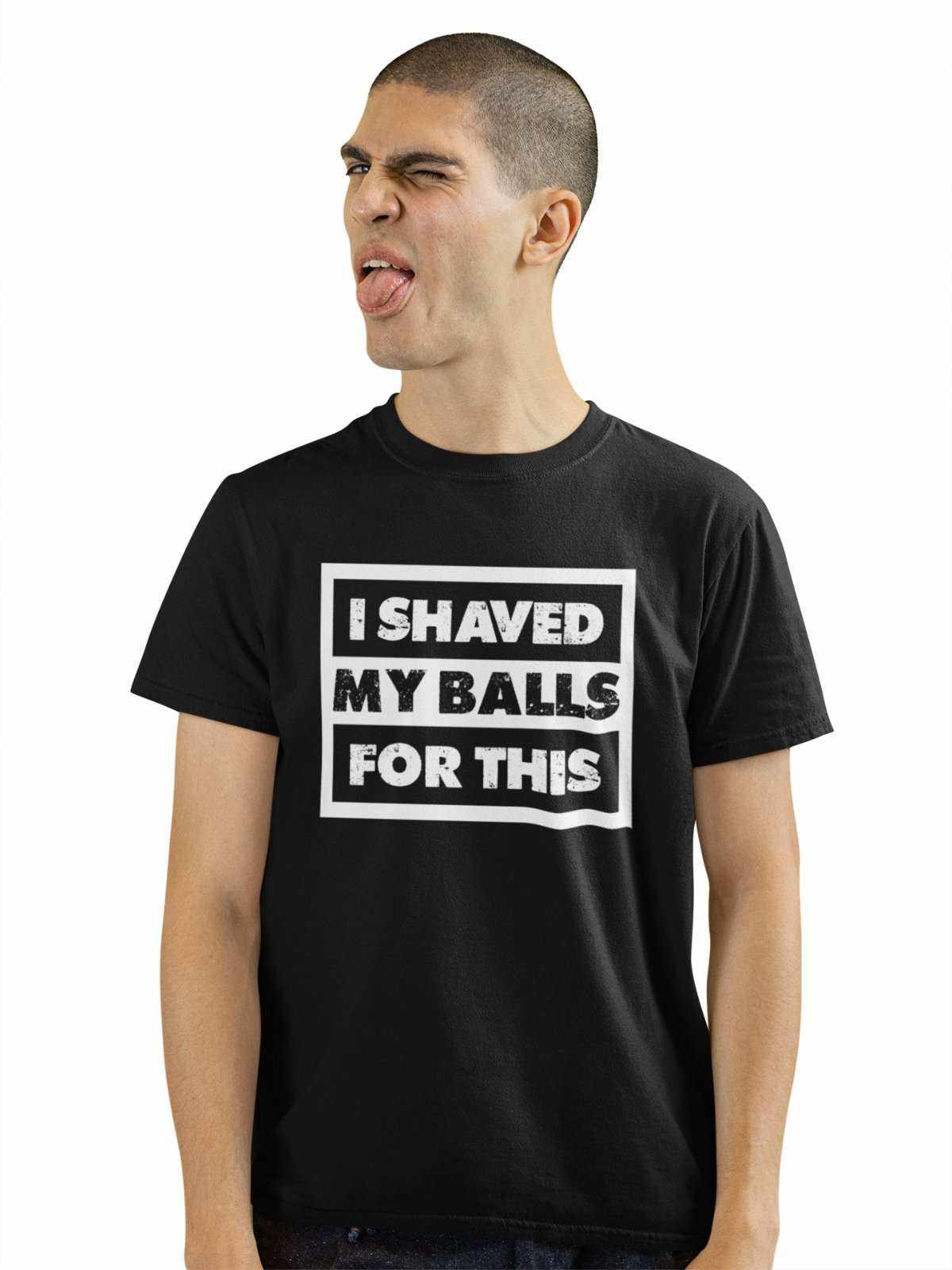 Man wearing black funny sarcastic rude T-shirt with "I Shaved My Balls For This" text printed in white on front