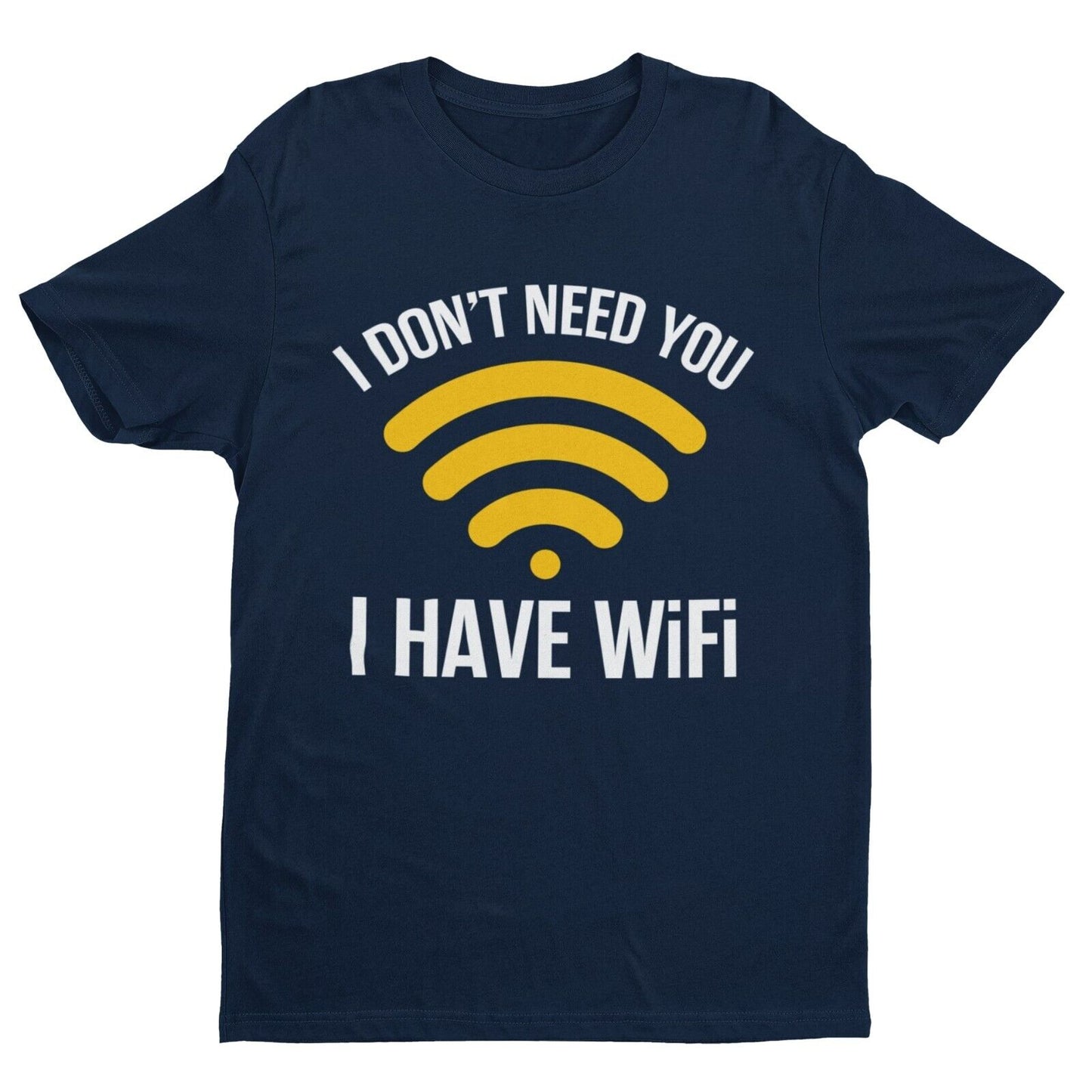 Funny Sarcastic T Shirt I DON'T NEED YOU I HAVE WIFI Joke Novelty RudeGalaxy Tees