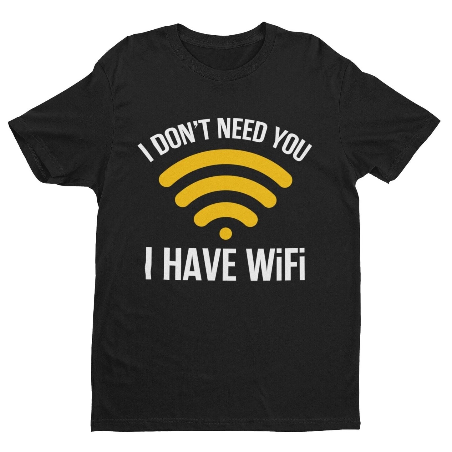 Funny Sarcastic T Shirt I DON'T NEED YOU I HAVE WIFI Joke Novelty RudeGalaxy Tees