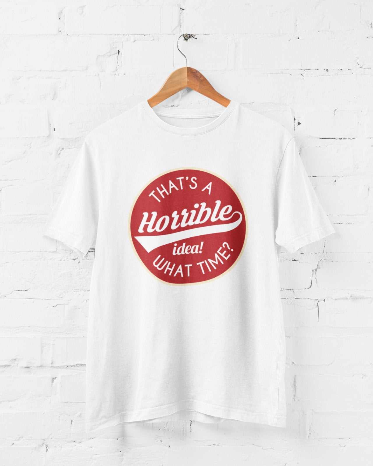 Funny Sarcastic T Shirt That's A Horrible Idea What Time? Joke Up For Galaxy Tees