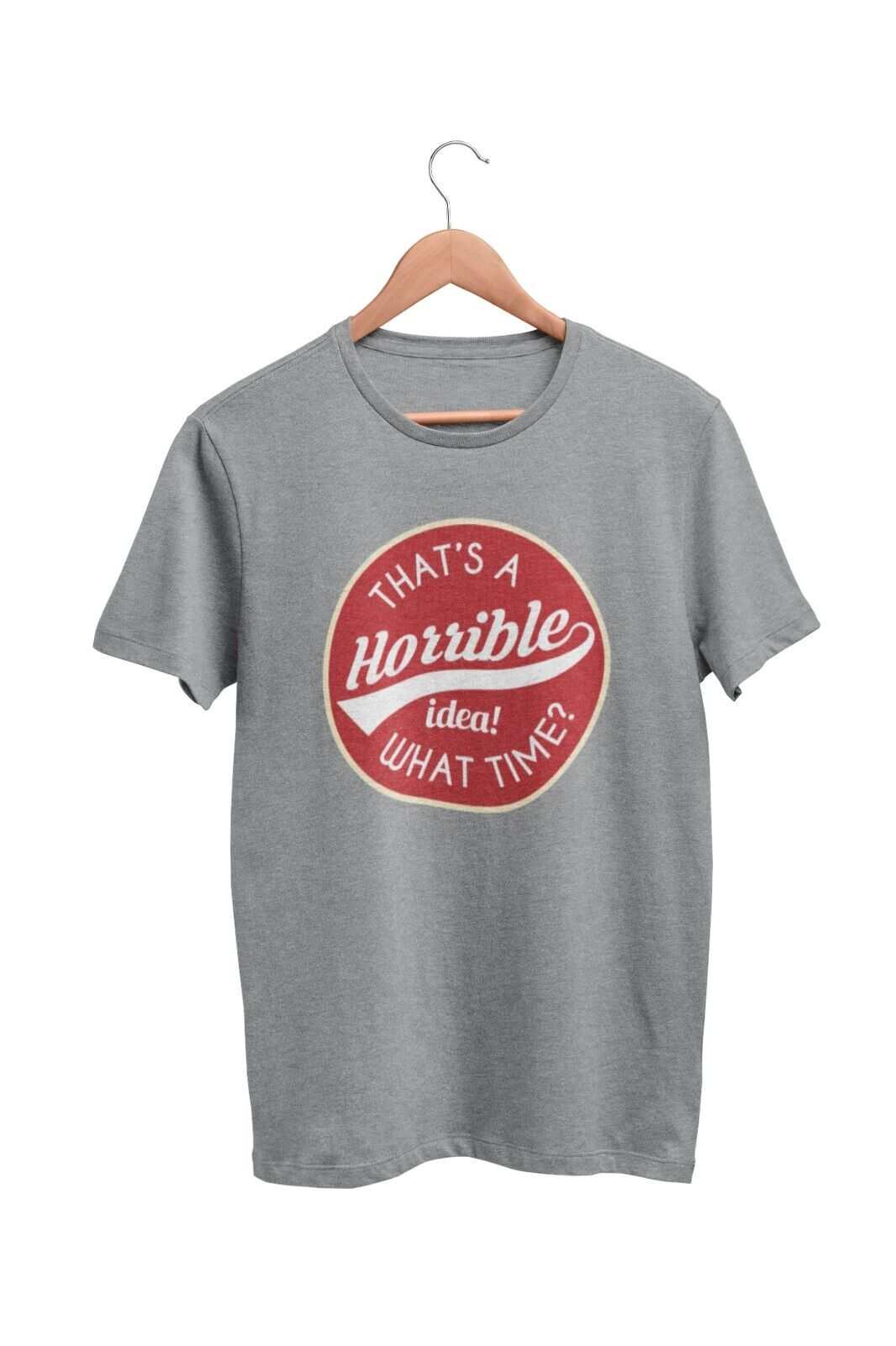 Funny Sarcastic T Shirt That's A Horrible Idea What Time? Joke Up For Galaxy Tees