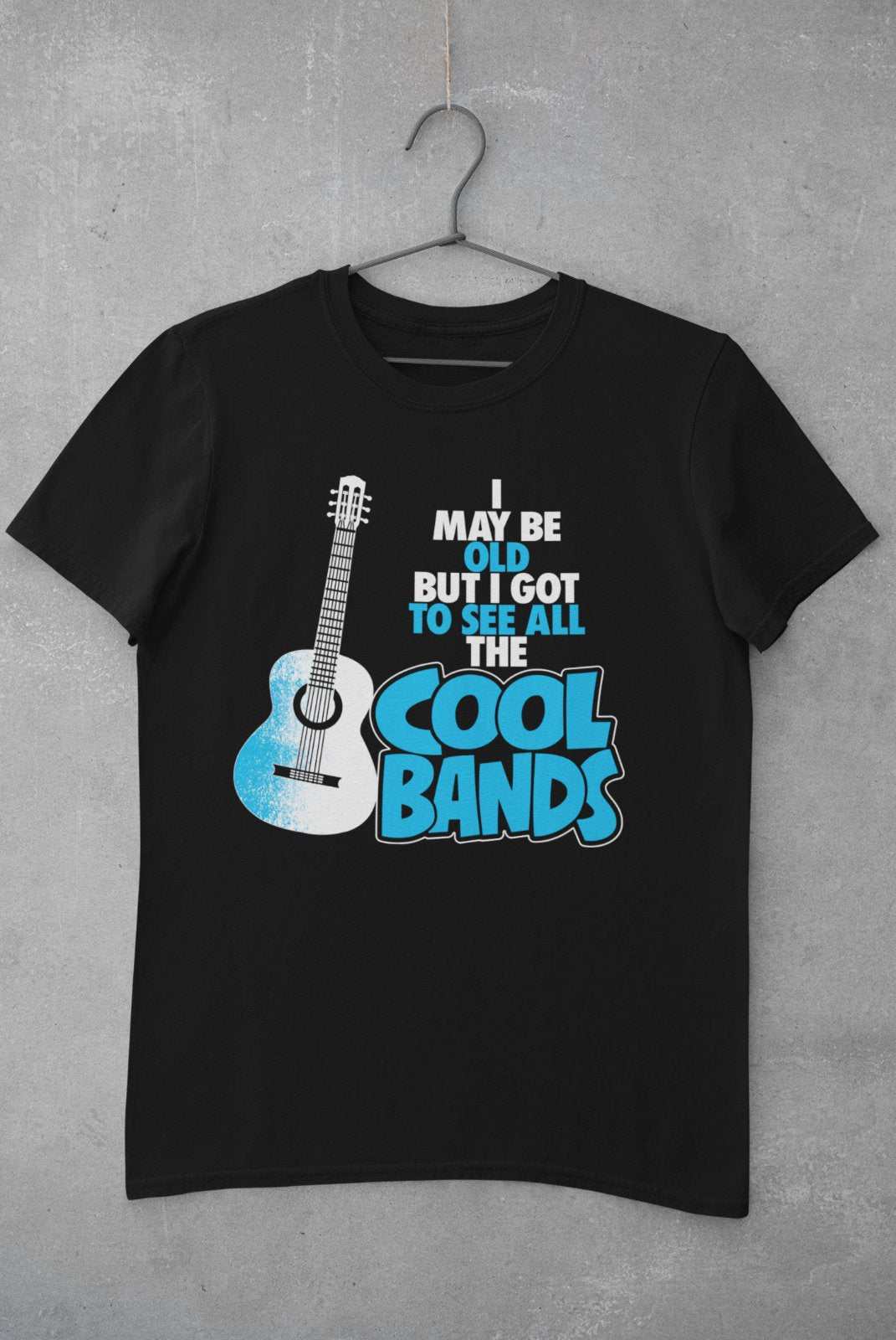 Funny T Shirt I May Be Old But I Got To See All The Cool Bands Old GuyGalaxy Tees