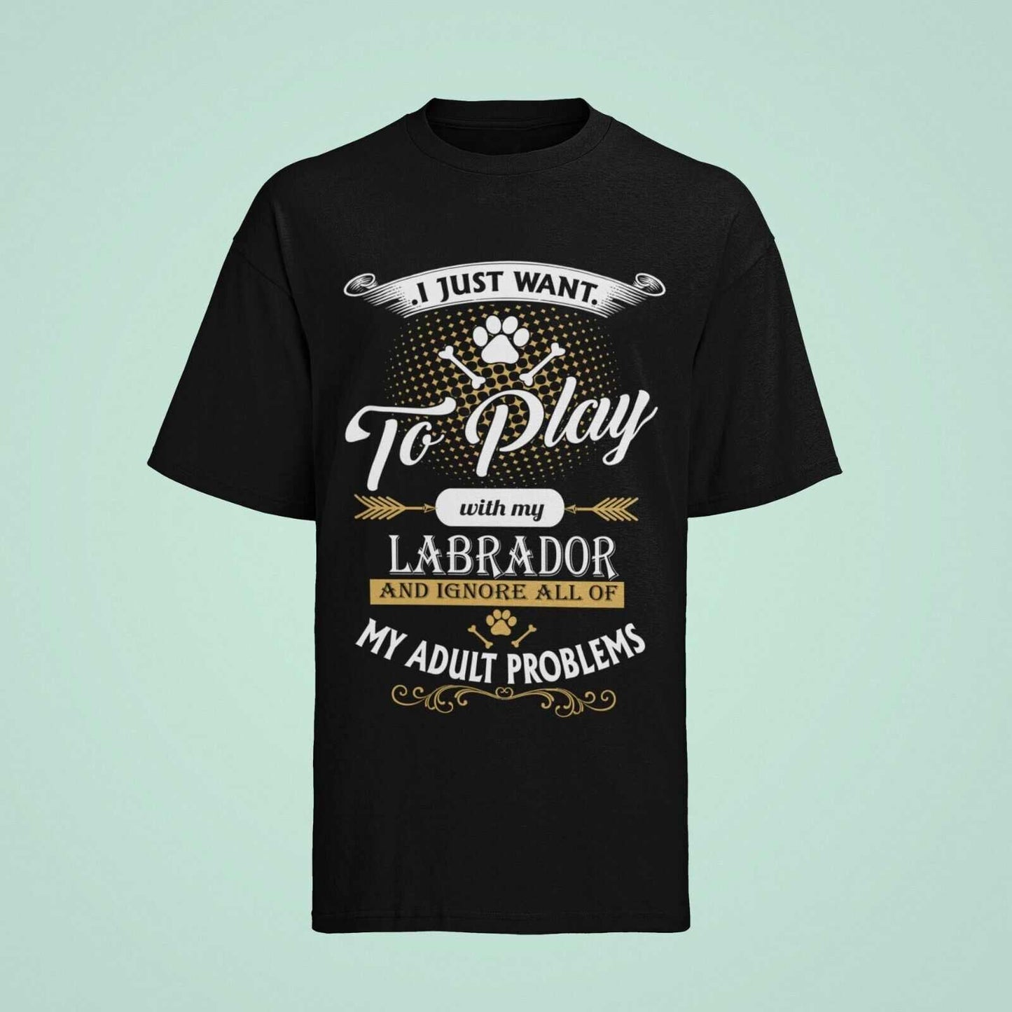 I Just Want To Play With LABRADOR And Ignore My Adult Problems T ShirtGalaxy Tees