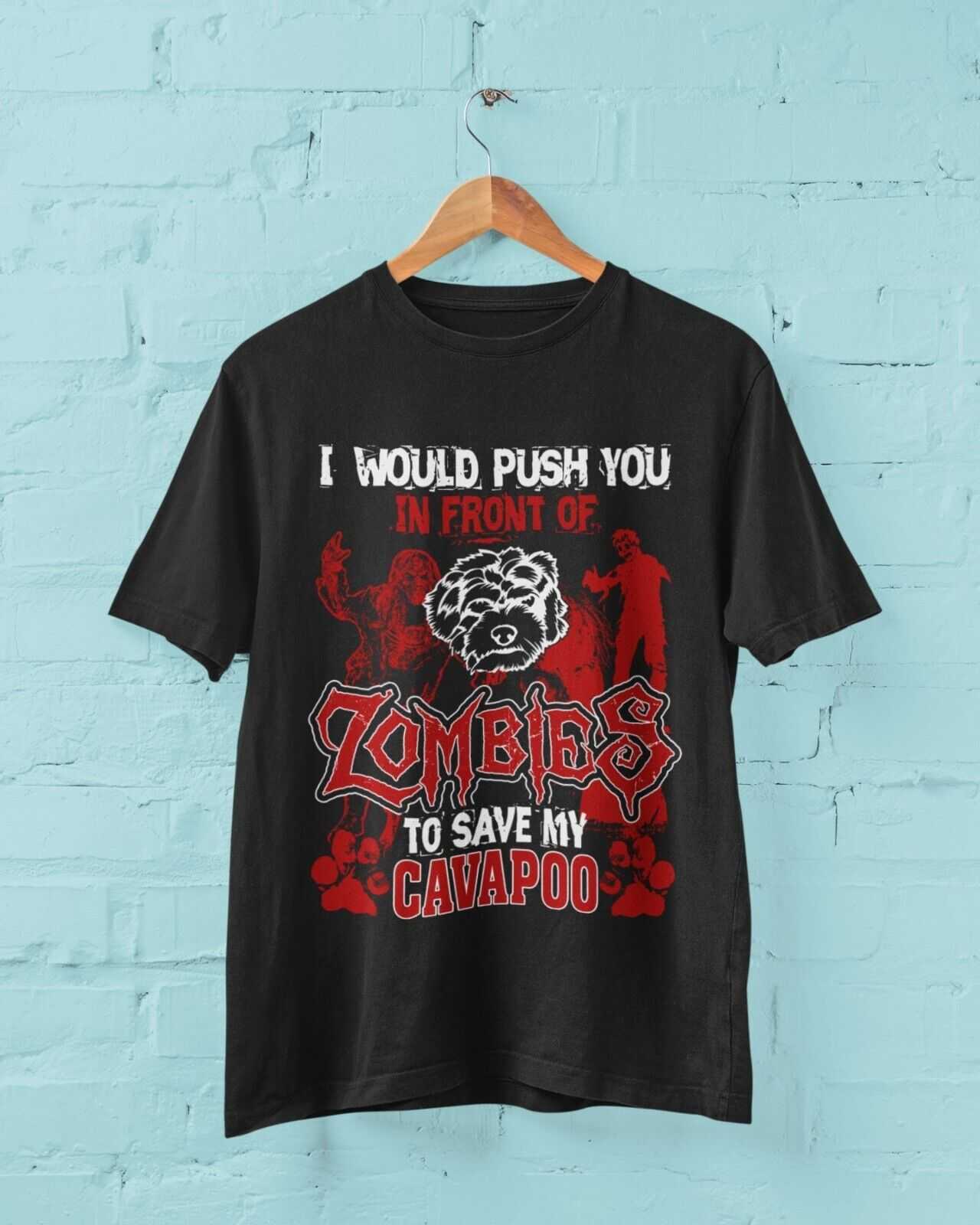 I WOULD PUSH YOU IN FRONT OF ZOMBIES TO SAVE MY CAVAPOO Funny Dog LoveGalaxy Tees