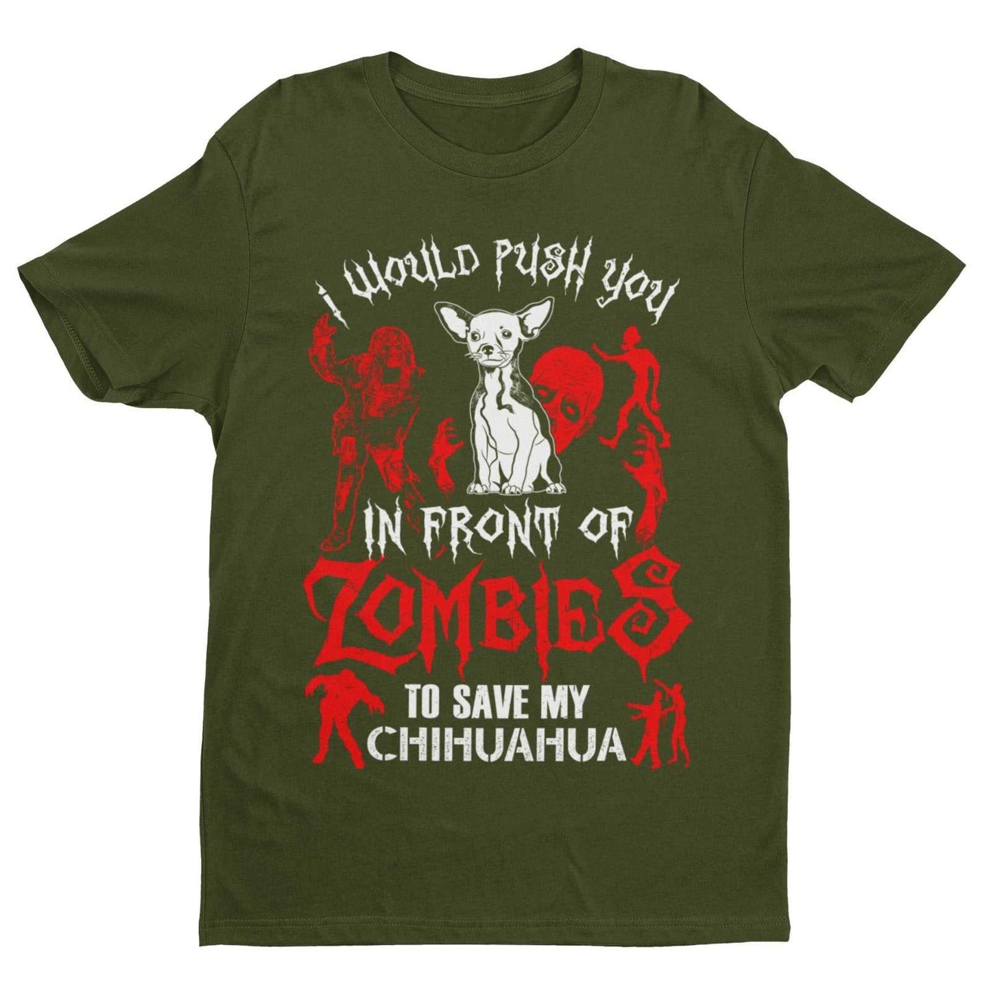 I WOULD PUSH YOU IN FRONT OF ZOMBIES TO SAVE MY CHIHUAHUA Funny Dog T Galaxy Tees