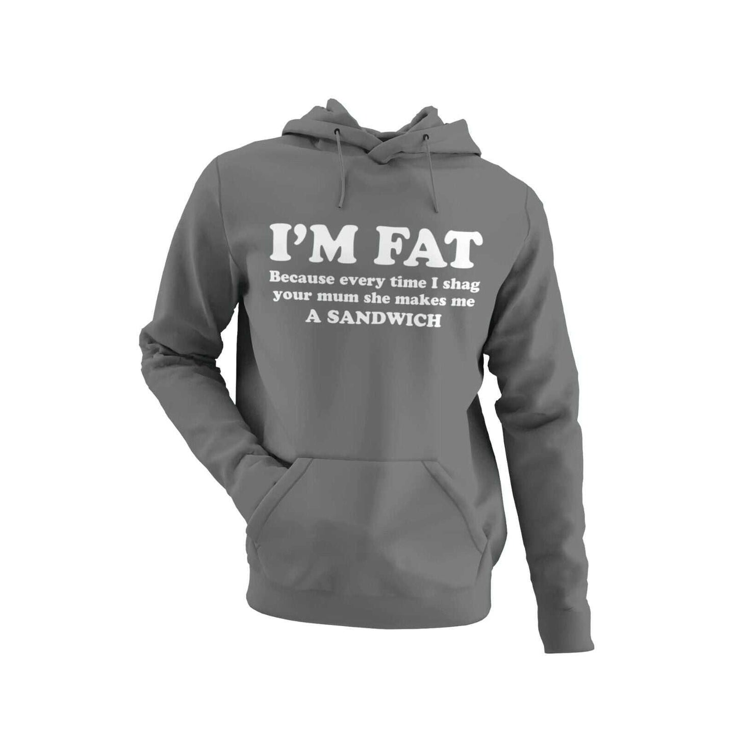 I'M FAT Because Every Time I Sh*g Your Mum She Makes Me A Sandwich FunGalaxy Tees