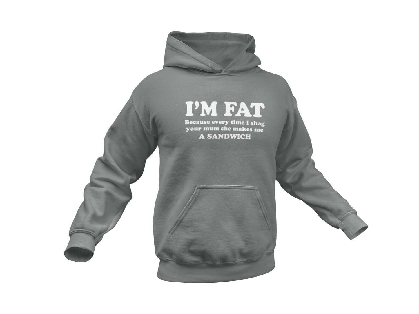 I'M FAT Because Every Time I Sh*g Your Mum She Makes Me A Sandwich FunGalaxy Tees