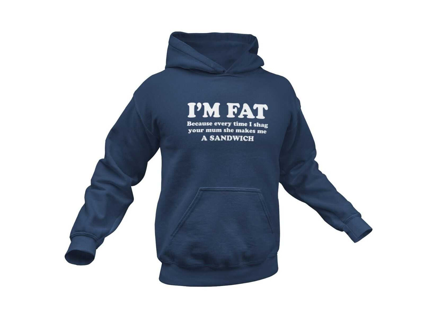 I'M FAT Because Every Time I Sh*g Your Mum She Makes Me A Sandwich FunGalaxy Tees