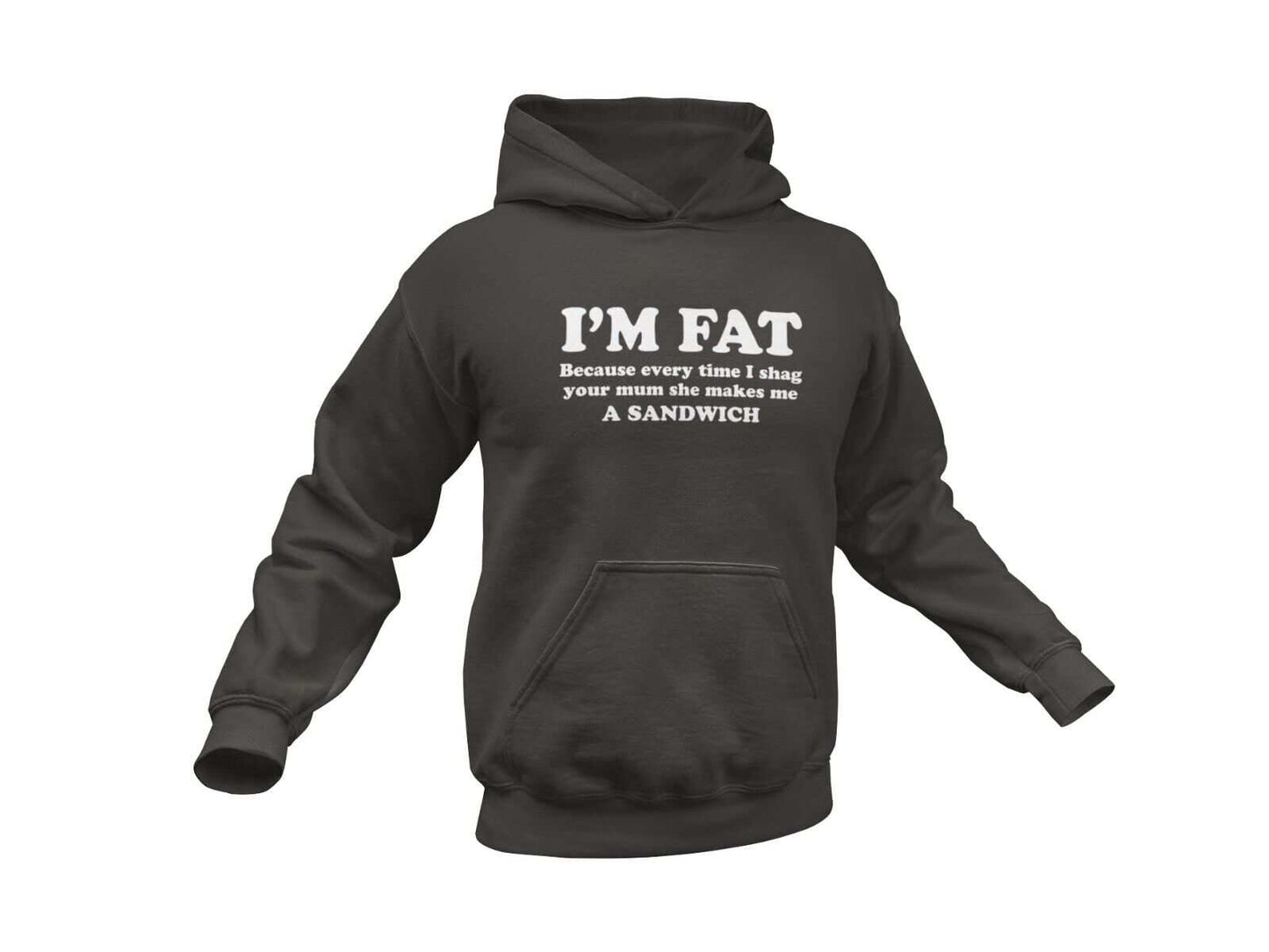 I'M FAT Because Every Time I Sh*g Your Mum She Makes Me A Sandwich FunGalaxy Tees