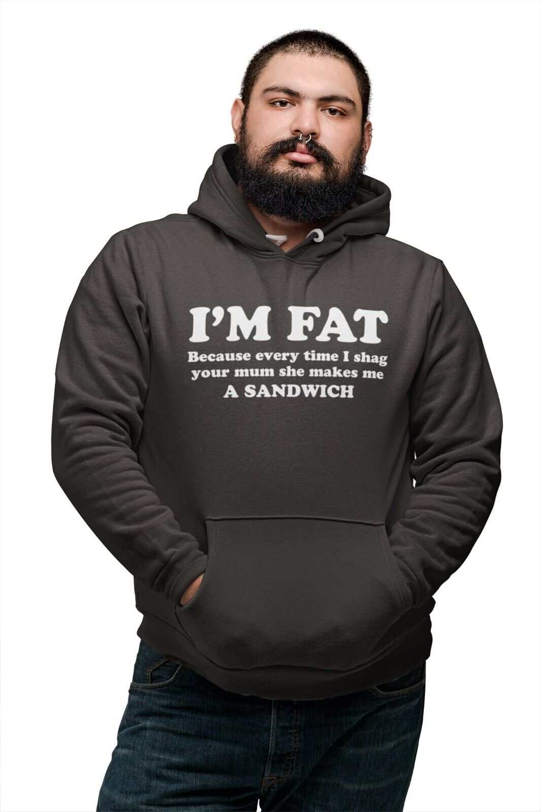 I'M FAT Because Every Time I Sh*g Your Mum She Makes Me A Sandwich FunGalaxy Tees