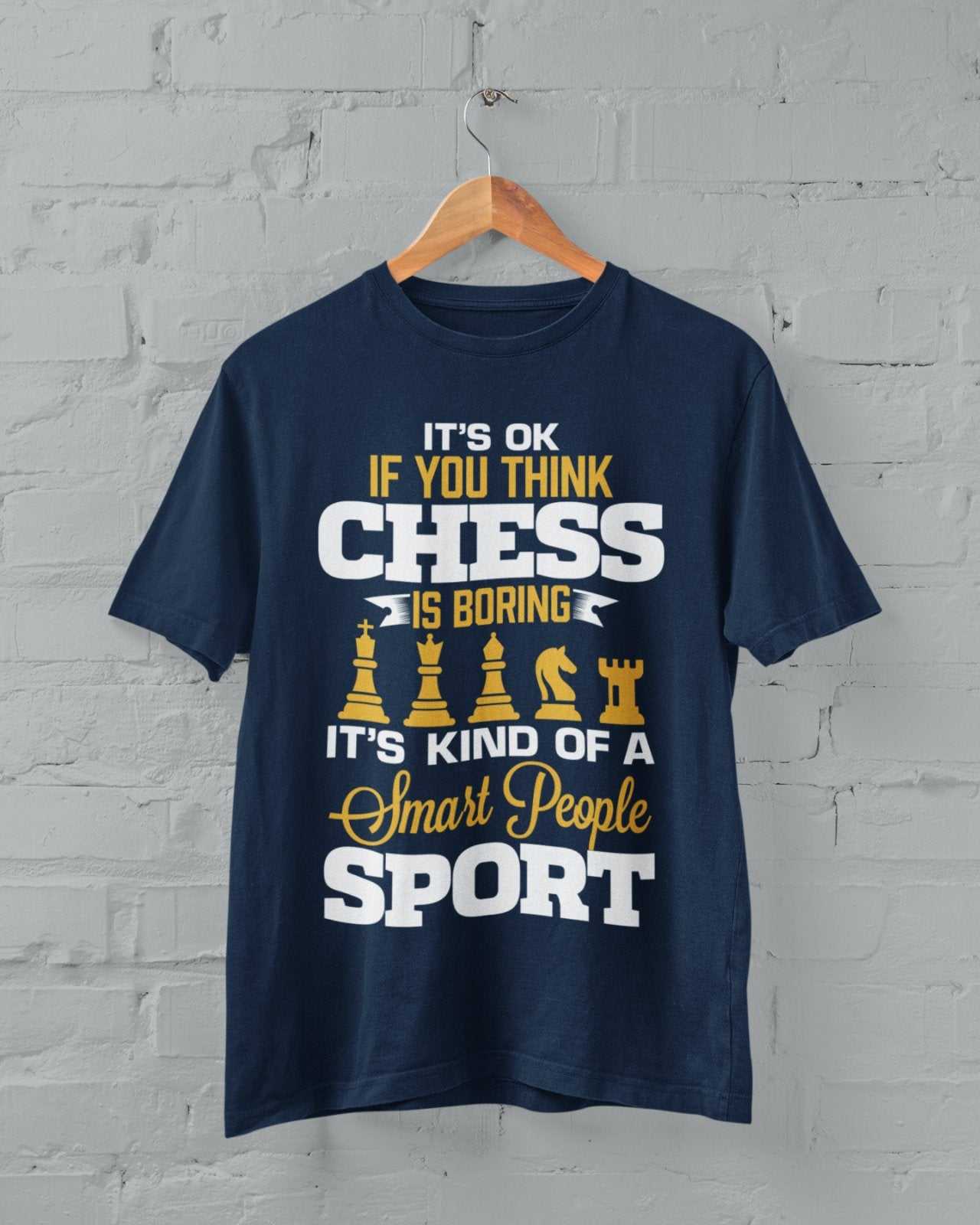 It's OK If You Think Chess Is Boring It's Kind Of A Smart People SportGalaxy Tees