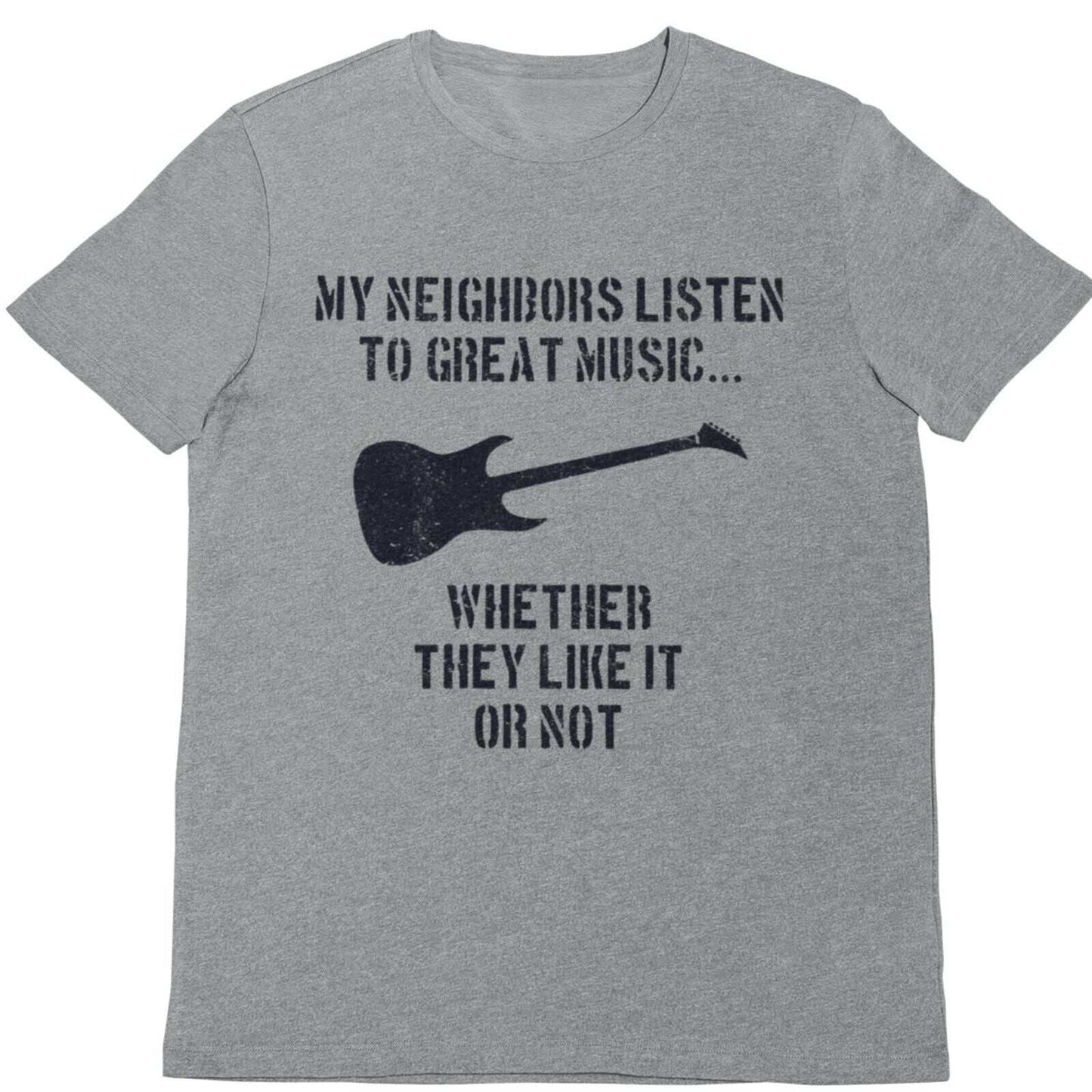 My Neighbours Listen To Great Music Whether They Like It Or Not GuitarGalaxy Tees