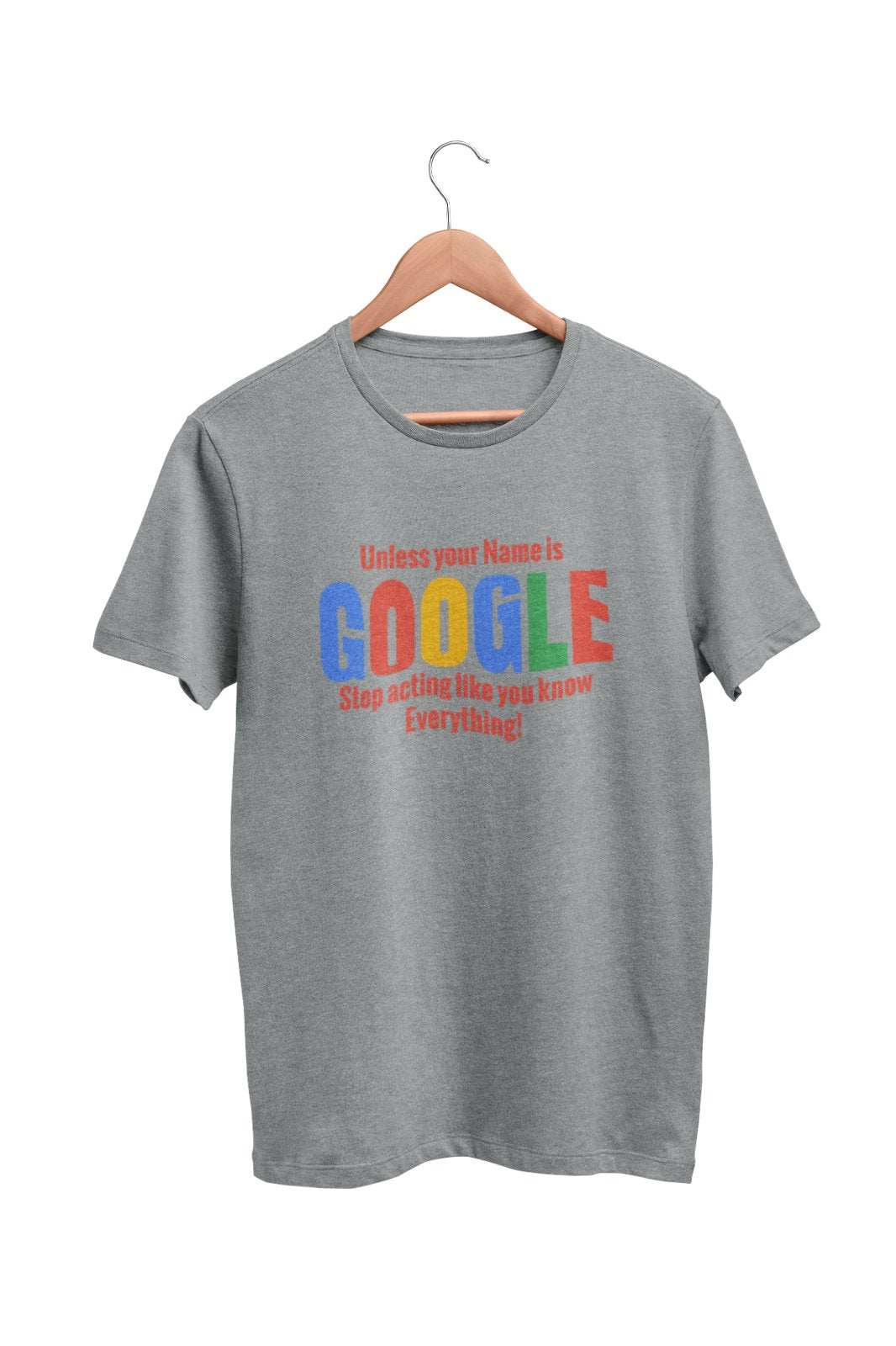 Sarcastic T Shirt Unless Your Name Google Stop Acting Like You Know EvGalaxy Tees