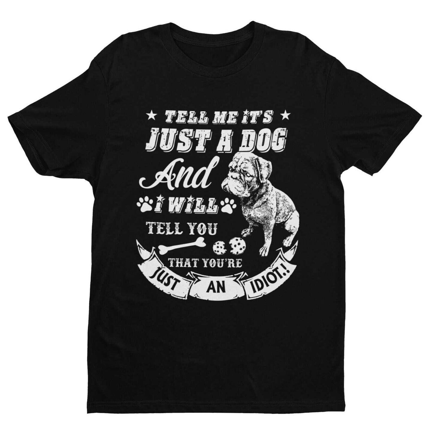 Tell Me It's Just A Dog And I Will Tell You That You're An Idiot T ShGalaxy Tees