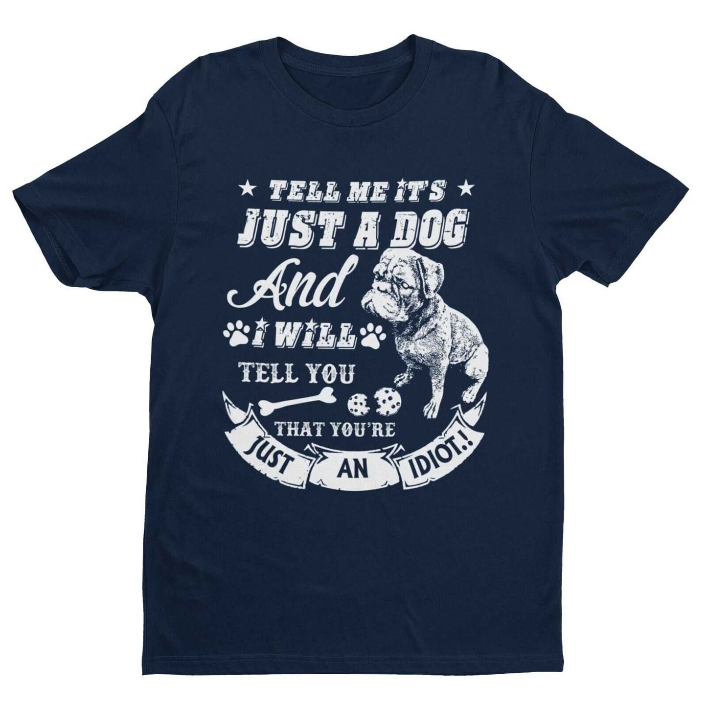 Tell Me It's Just A Dog And I Will Tell You That You're An Idiot T ShGalaxy Tees