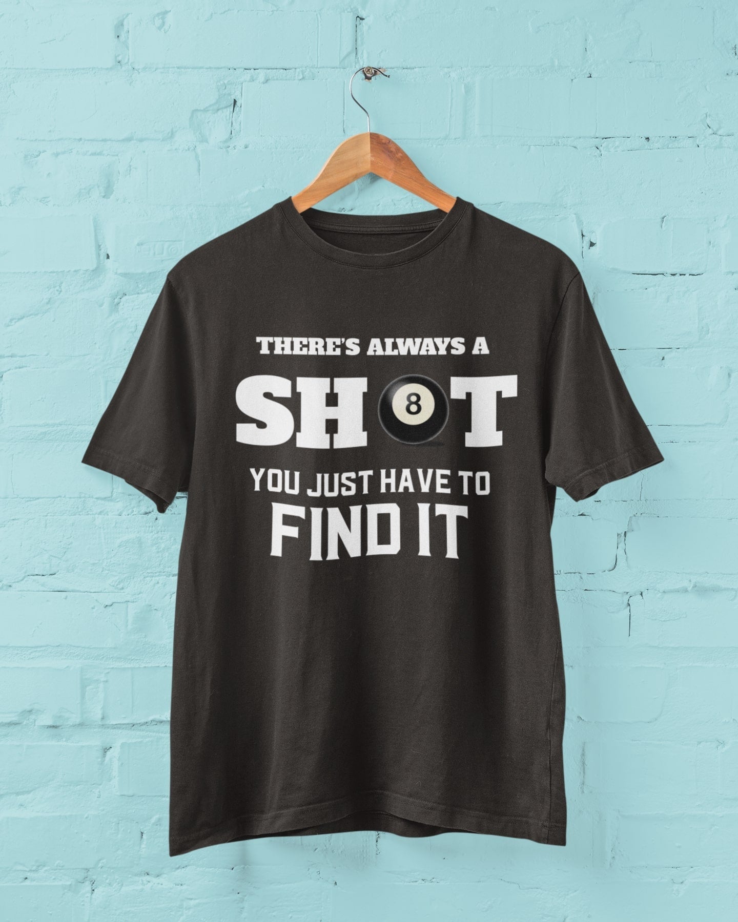 Funny Pool T-Shirt There Is Always A Shot You Just Have To Find It 8 Ball Graphic Novelty T-Shirt