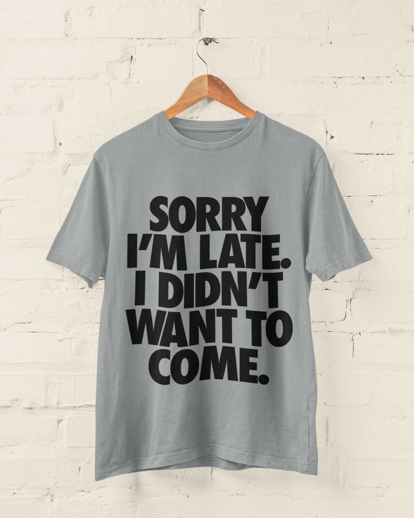 Funny introvert statement tee with "Sorry I'm Late I Didn't Want To Come" text for anti-social joke lovers.