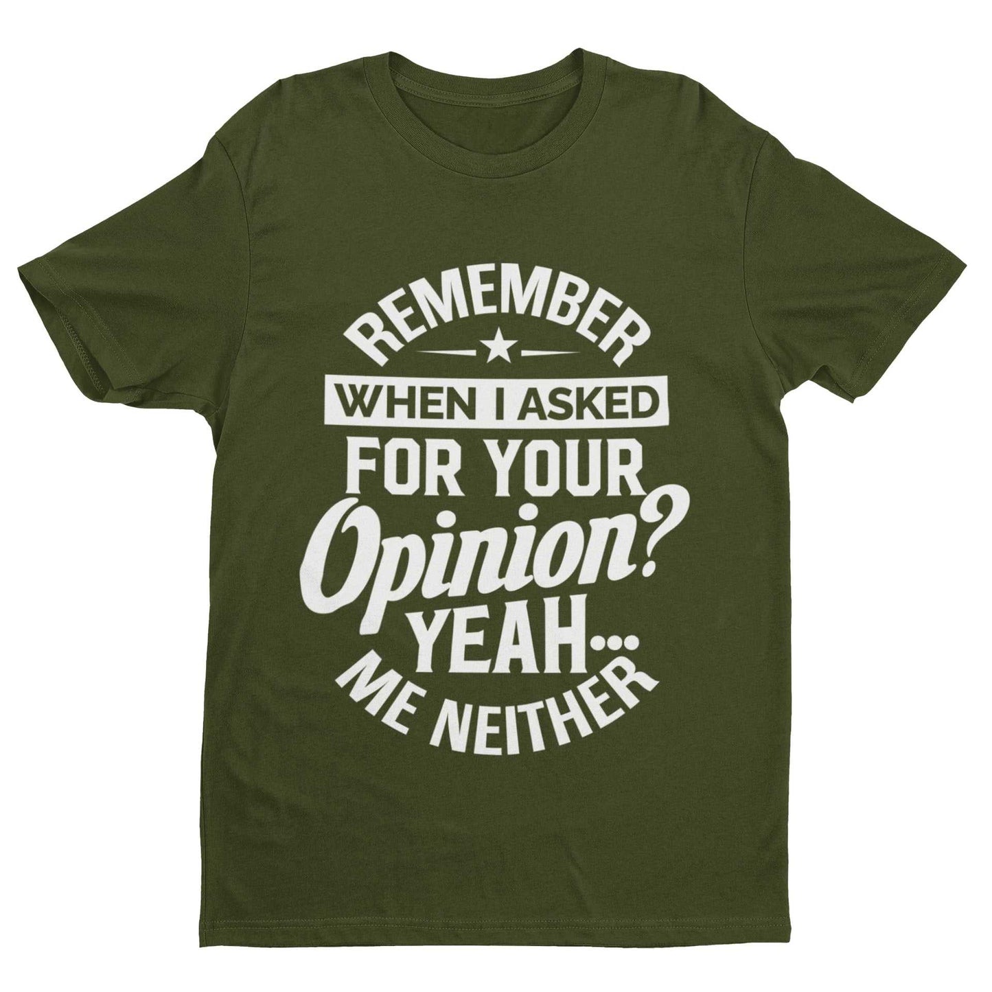 Funny Sarcastic T-Shirt, Joke Gift Idea, "Remember When I Asked For Your Opinion? Yeah, Me Neither" design on green tee.