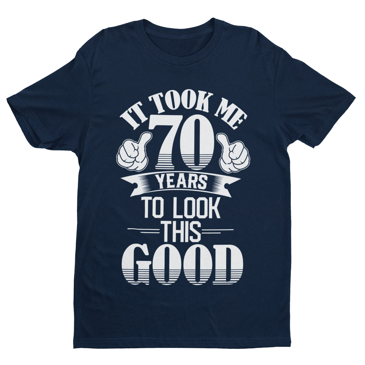 It Took Me 70 Years to Look This Good T-Shirt