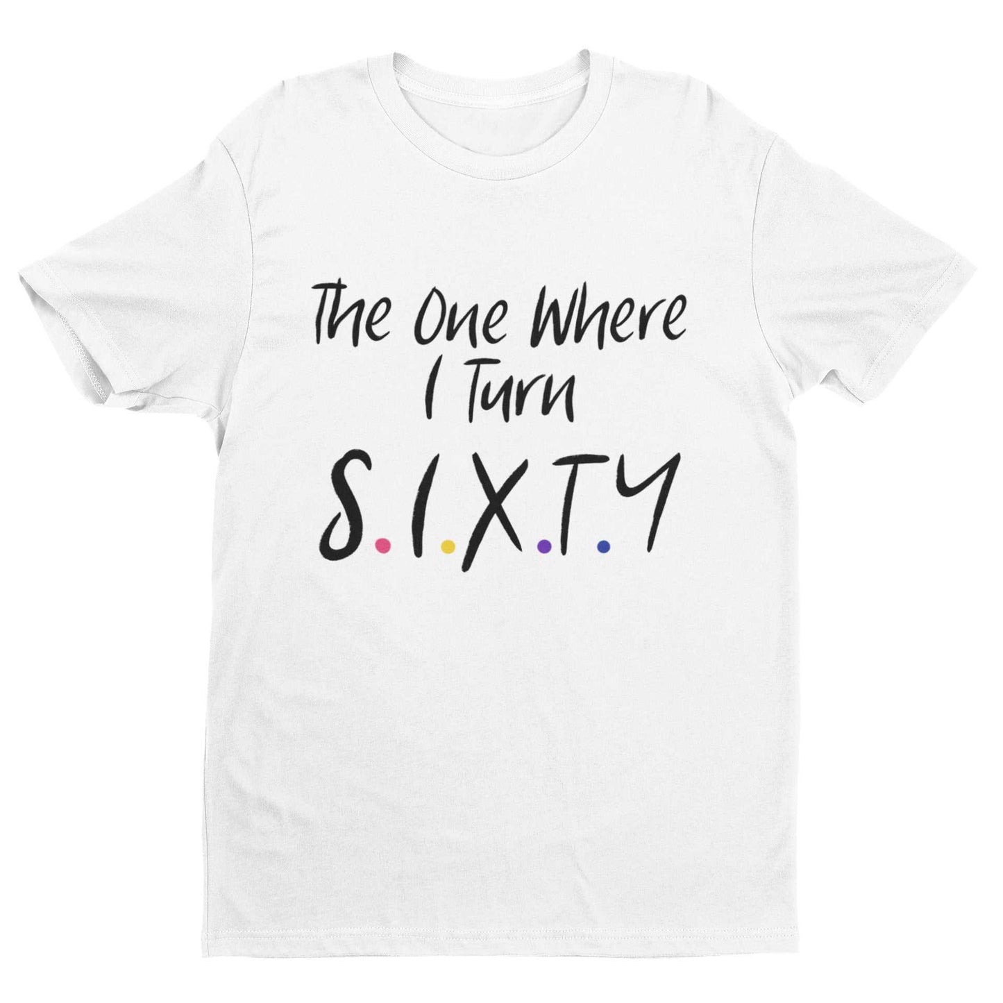 Funny 60th birthday T-shirt with Friends-inspired design, reading "The One Where I Turn Sixty" in sitcom font.