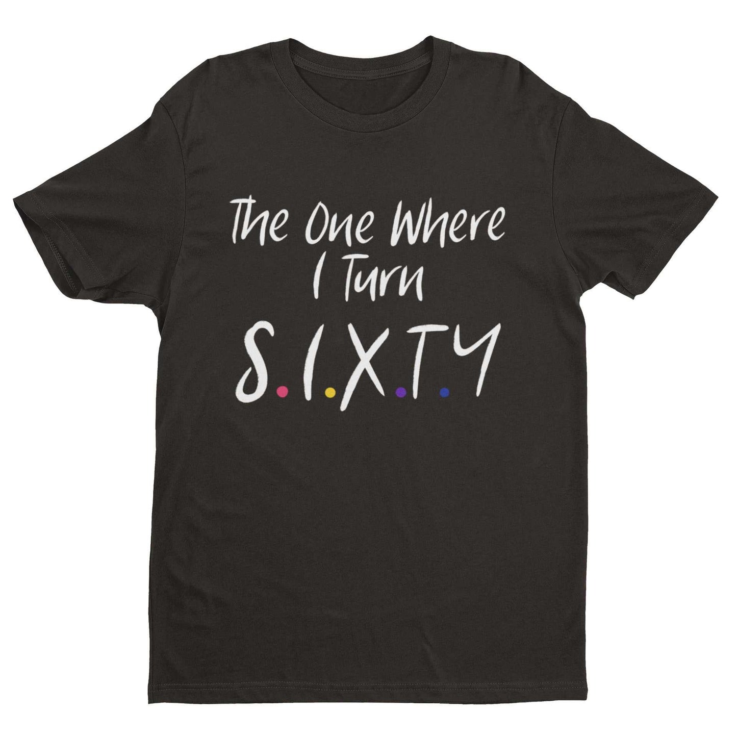 Funny 60th birthday t-shirt with "The One Where I Turn Sixty" design mimicking Friends font.