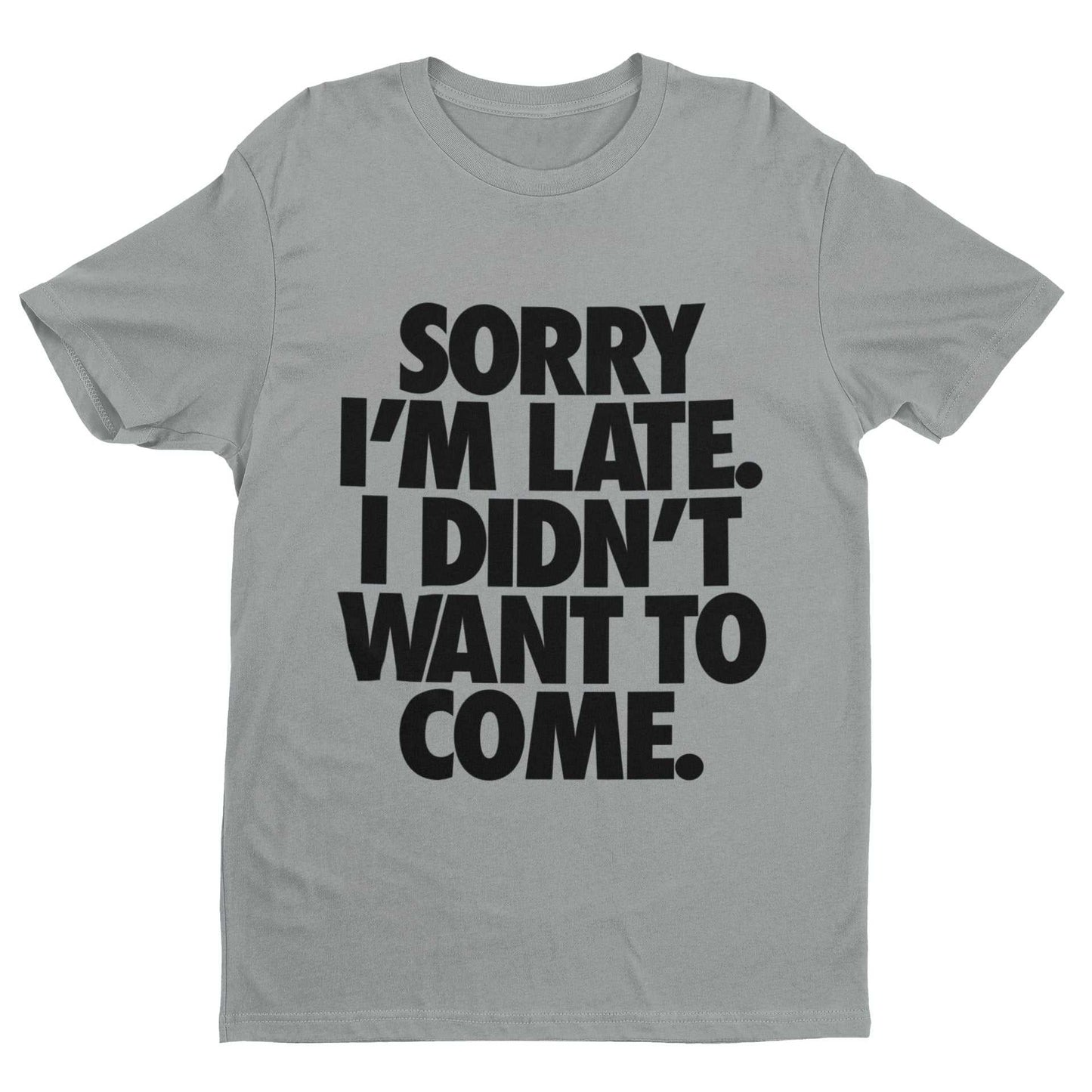 Funny introvert t-shirt with the statement "Sorry I'm Late I Didn't Want To Come" for anti-social joke lovers.