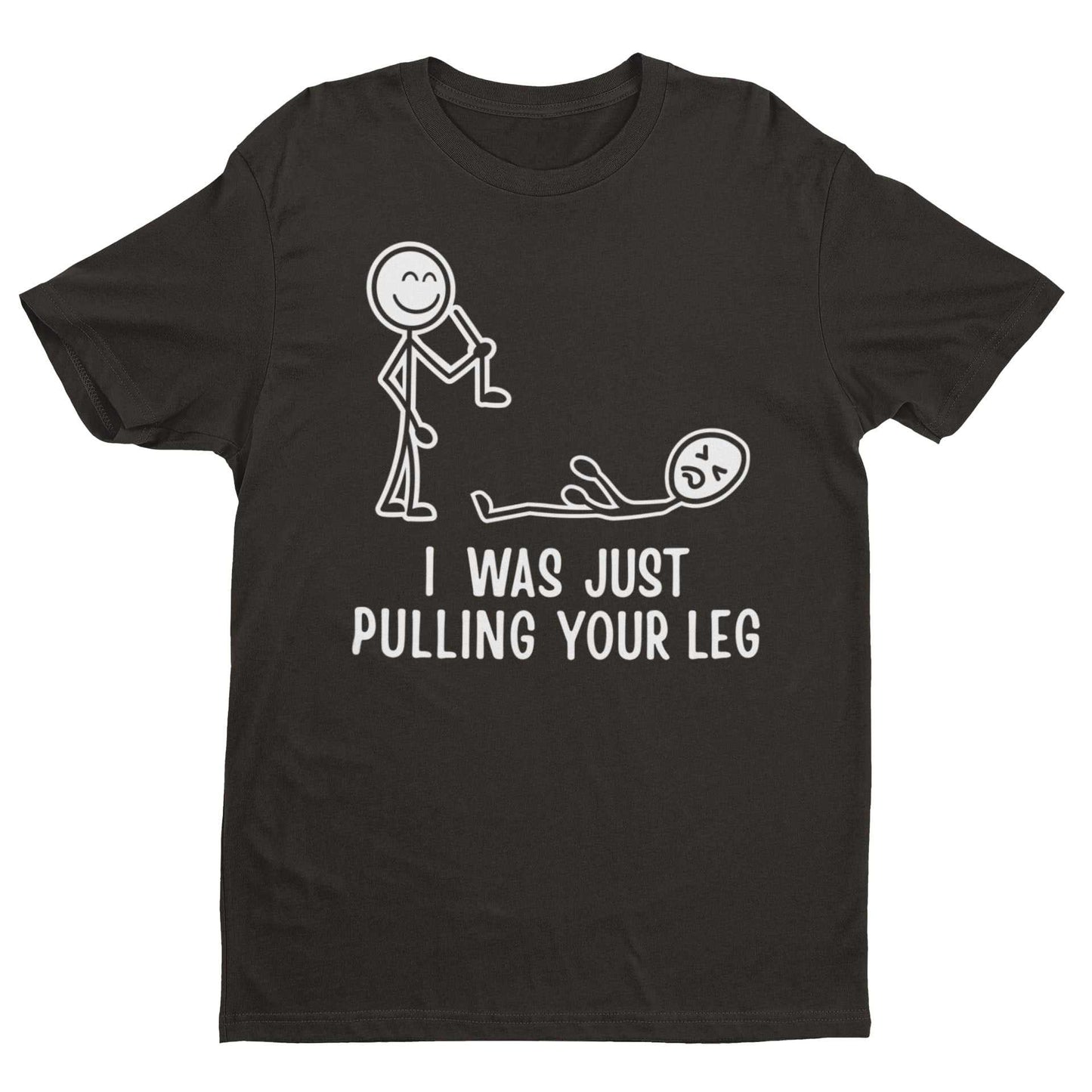 Funny "I Was Just Pulling Your Leg" t-shirt with stick figure graphic.