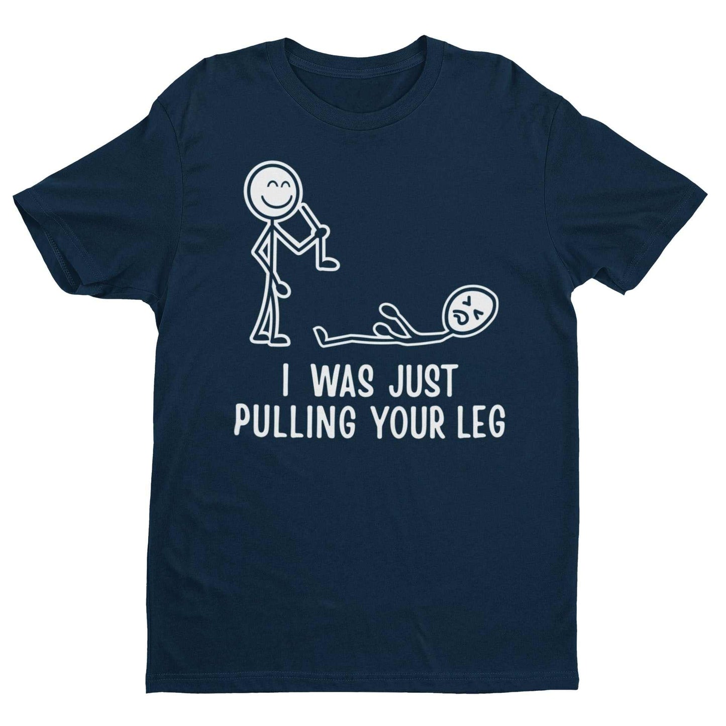 Funny stick figure t-shirt with "I Was Just Pulling Your Leg" joke, perfect for pun lovers.