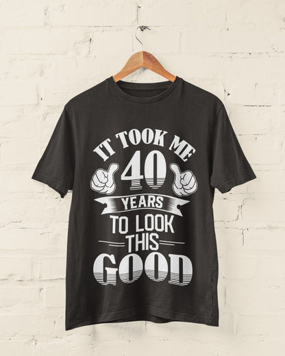 40th Birthday T-Shirt Gift It Took Me 40 Years To Look This Good T-Shirt