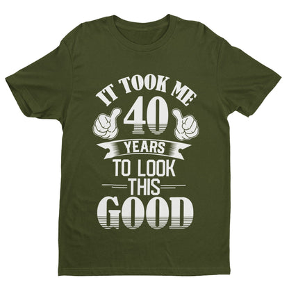 40th Birthday T-Shirt Gift It Took Me 40 Years To Look This Good T-Shirt