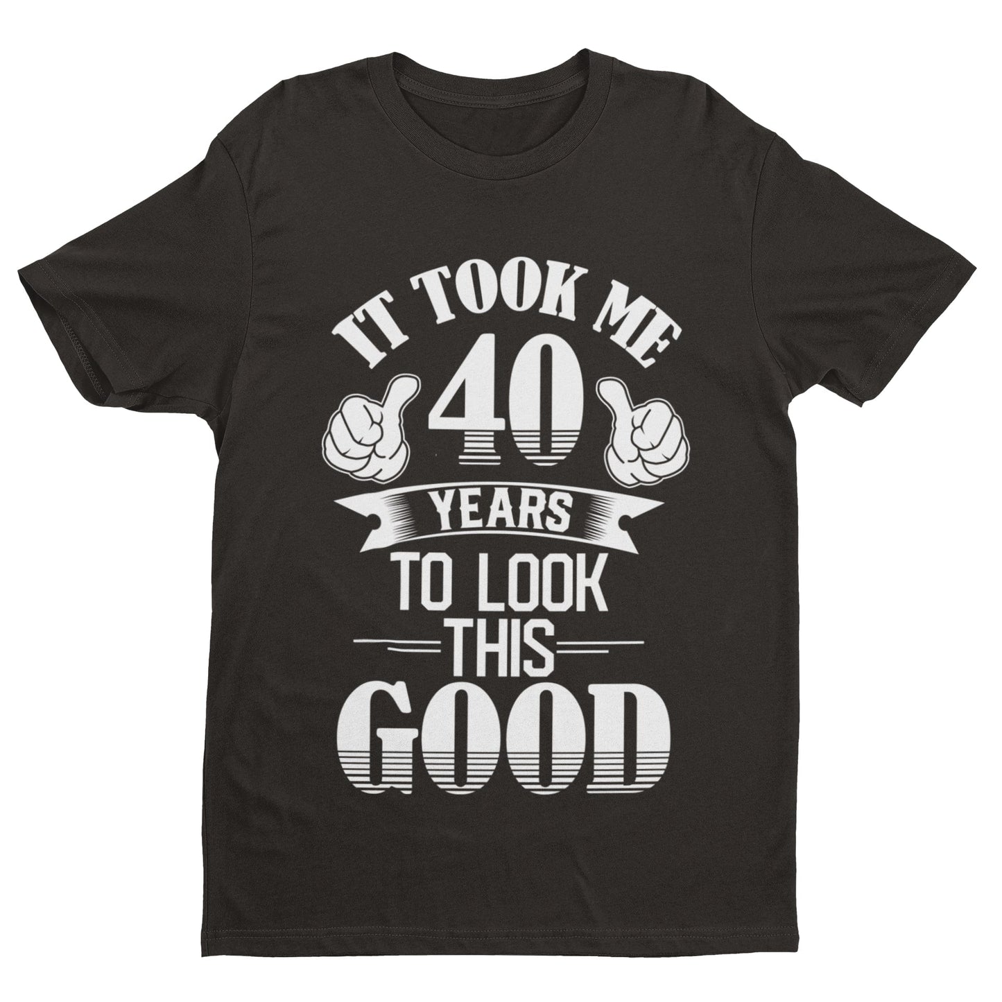 40th Birthday T-Shirt Gift It Took Me 40 Years To Look This Good T-Shirt