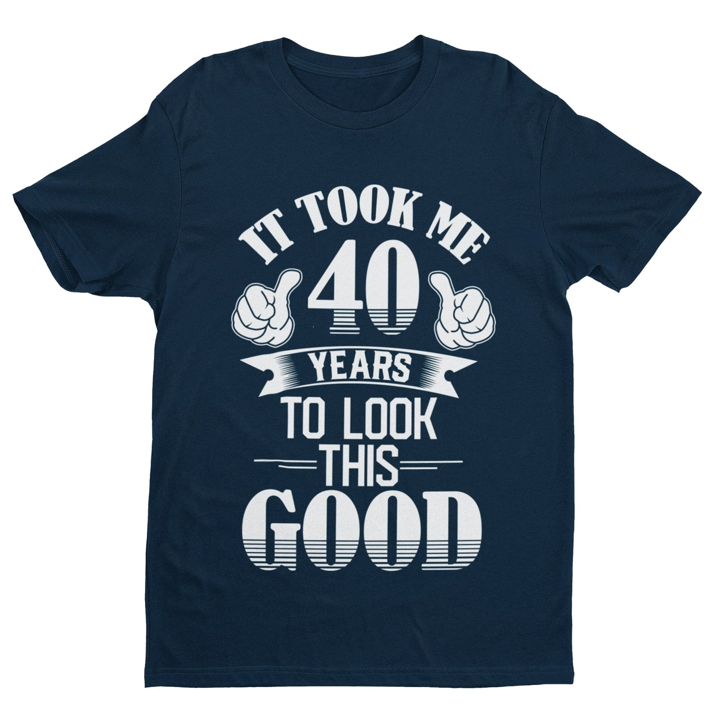 40th Birthday T-Shirt Gift It Took Me 40 Years To Look This Good T-Shirt