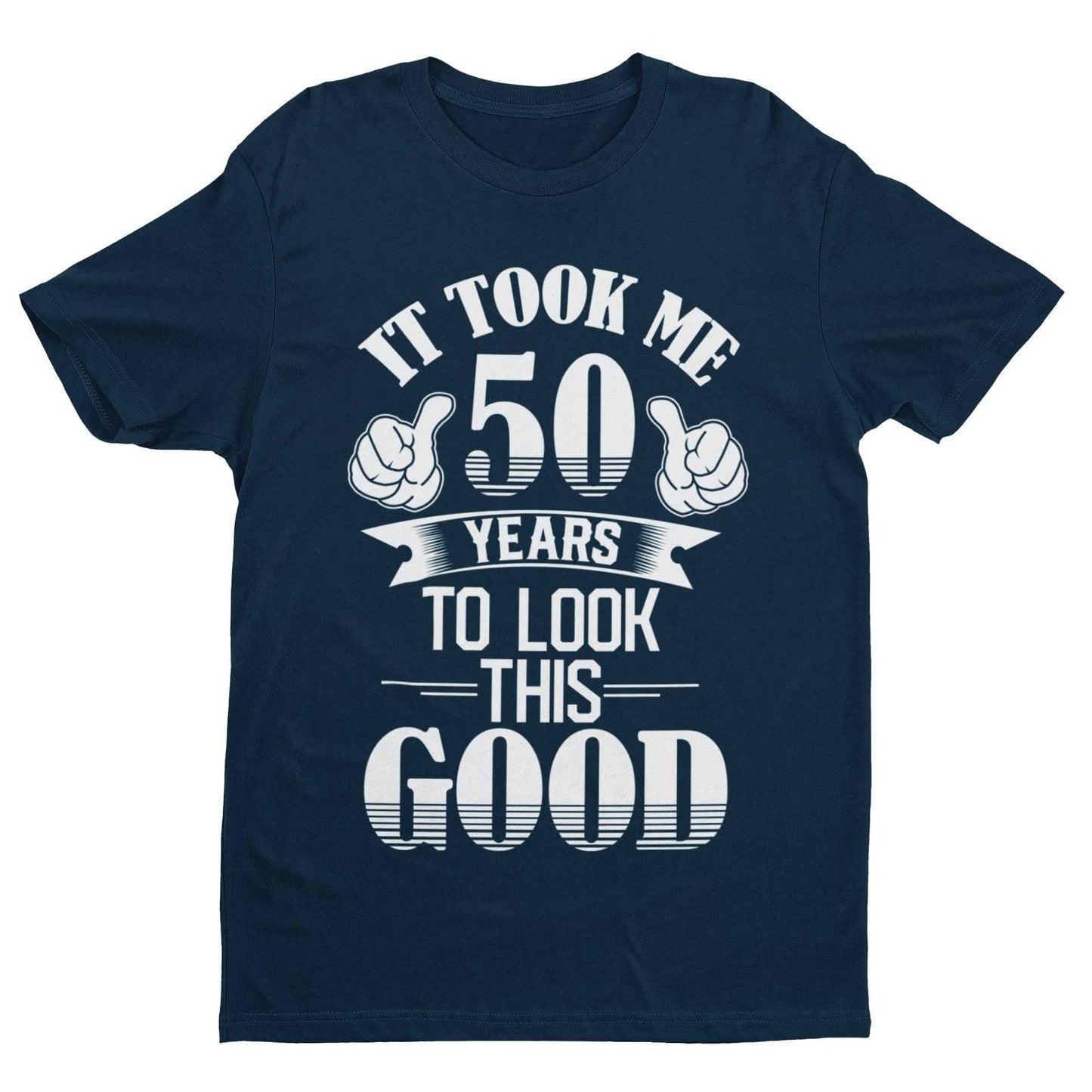 It Took Me 50 Years to Look This Good T-Shirt in Navy, front design view