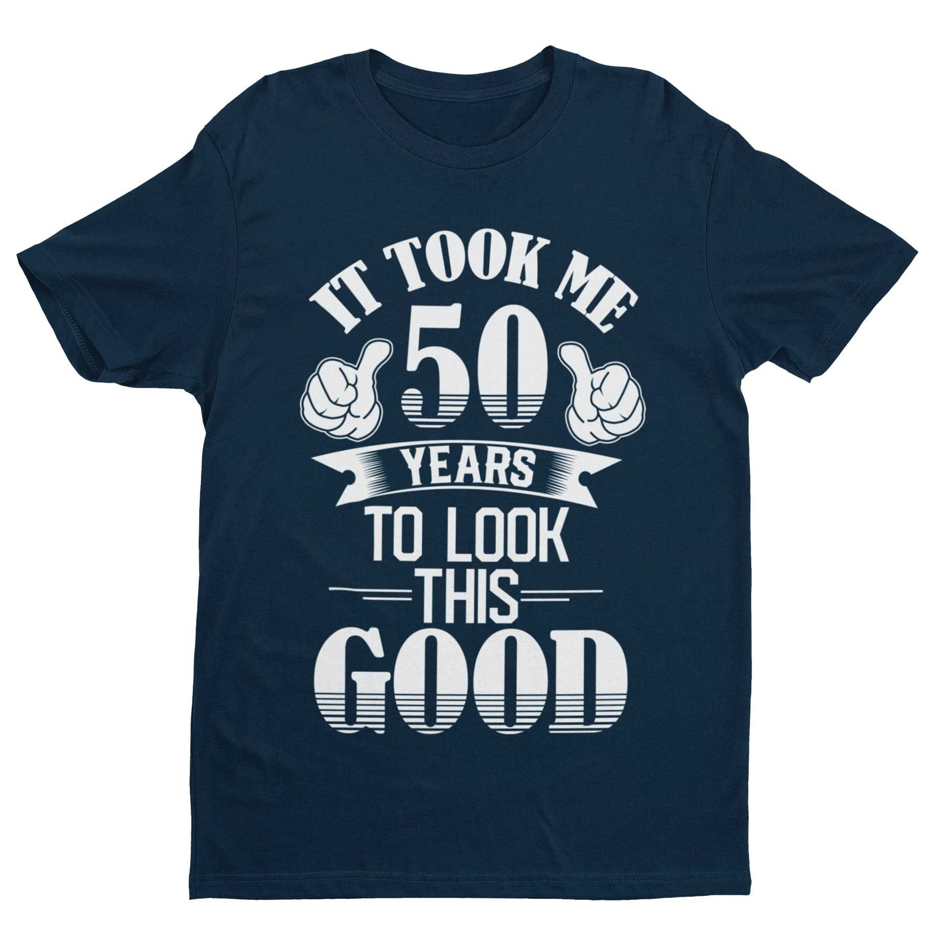It Took Me 50 Years to Look This Good T-Shirt in Navy, front design view
