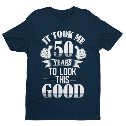 It Took Me 50 Years to Look This Good T-Shirt in Navy, front design view