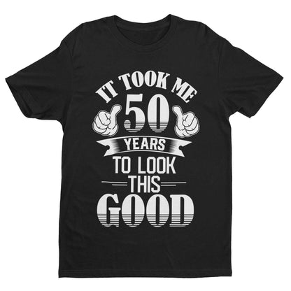 It Took Me 50 Years to Look This Good T-Shirt in Black, front design view