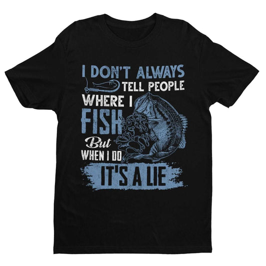 Funny Fishing T Shirt I DONT ALWAYS TELL PEOPLE WHERE I FISH WHEN I DOGalaxy Tees