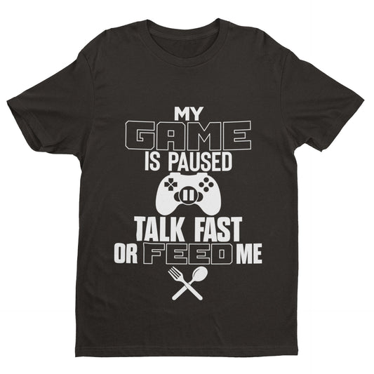 Funny Gaming T Shirt MY GAME IS PAUSED TALK FAST OR FEED ME Joke GamerGalaxy Tees