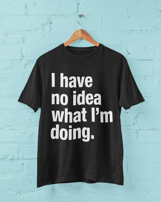 Funny I HAVE NO IDEA WHAT I'M DOING T Shirt Joke Clueless Sarcastic WoGalaxy Tees