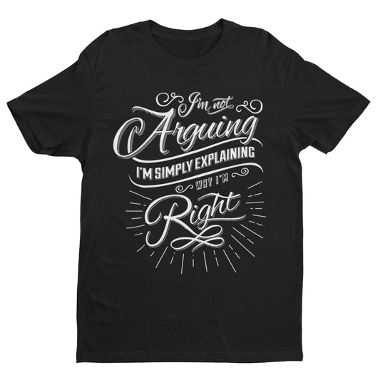 Funny  I'm Not Arguing I'm Simply Explaining Why I'm Right T Shirt sarGalaxy Tees