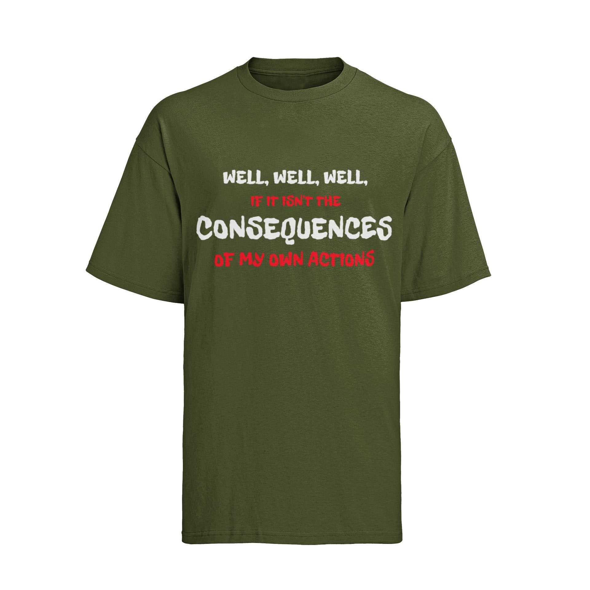 Funny Joke Slogan T shirt Well If It Isn't The Consequences Of My Own Galaxy Tees